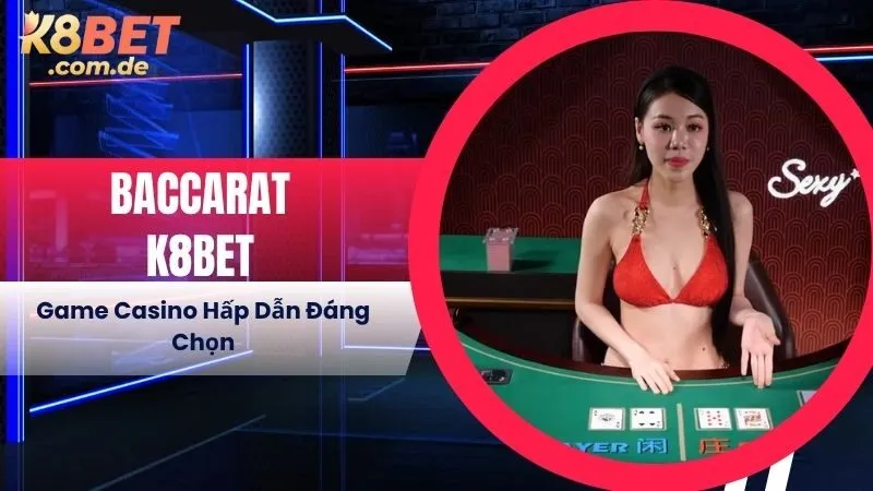Baccarat K8BET - Game Casino Hấp Dẫn Đáng Chọn