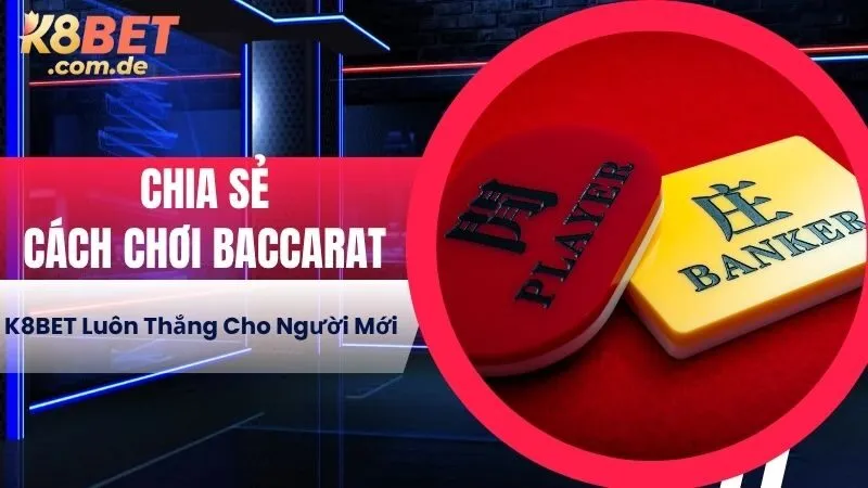 Chia Sẻ Cách Chơi Baccarat K8BET Luôn Thắng Cho Người Mới