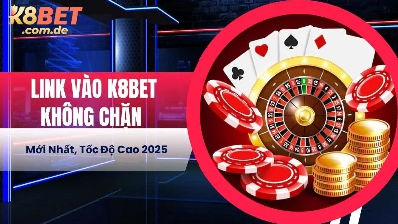 Link Vào K8BET Không Chặn Mới Nhất, Tốc Độ Cao 2025