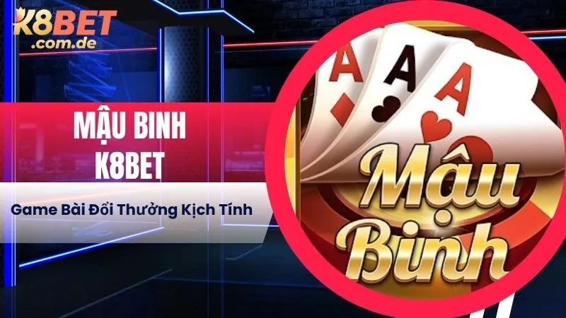 Mậu Binh K8BET - Game Bài Đổi Thưởng Kịch Tính