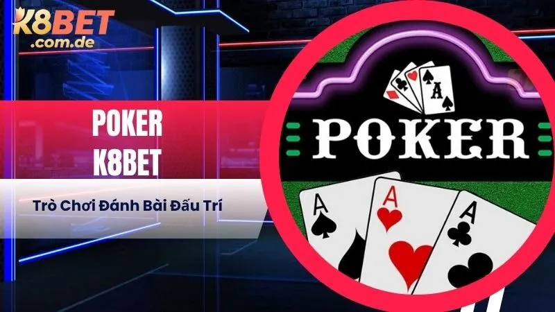 Poker K8BET - Trò Chơi Đánh Bài Đấu Trí