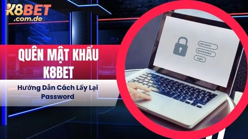 Quên Mật Khẩu K8BET - Hướng Dẫn Cách Lấy Lại Password