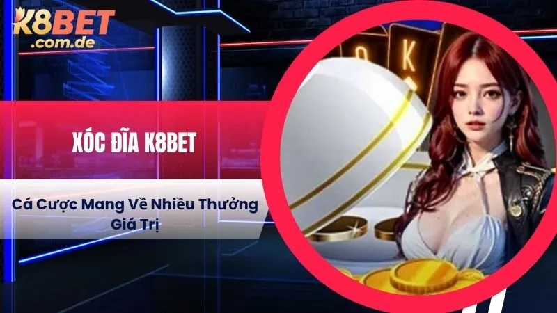 Xóc Đĩa K8BET - Cá Cược Mang Về Nhiều Thưởng Giá Trị